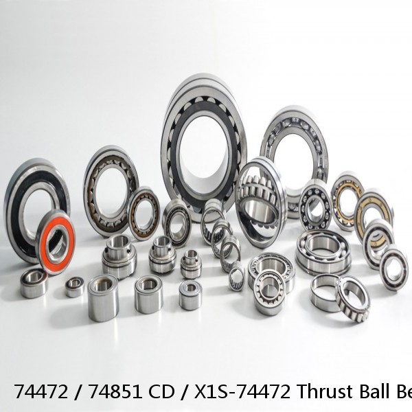 74472 / 74851 CD / X1S-74472 Thrust Ball Bearings